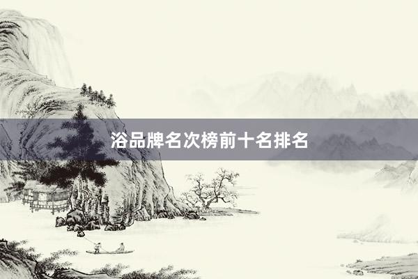 浴品牌名次榜前十名排名