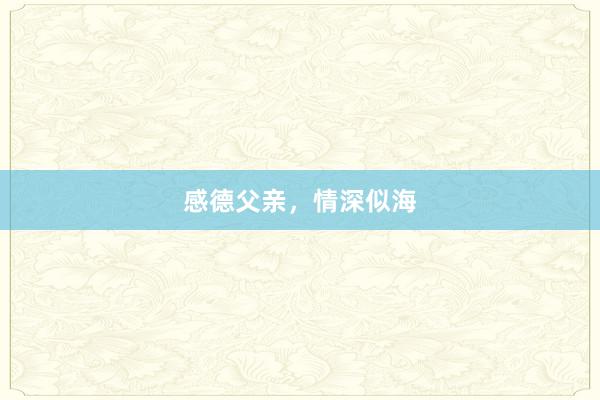 感德父亲，情深似海