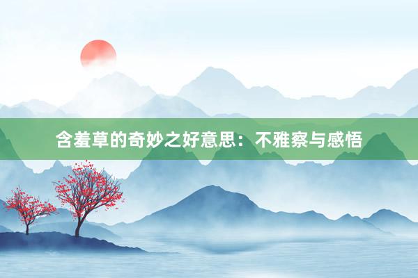含羞草的奇妙之好意思：不雅察与感悟