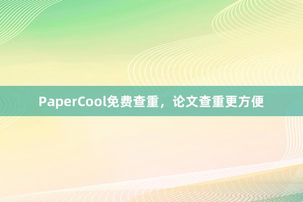 PaperCool免费查重，论文查重更方便